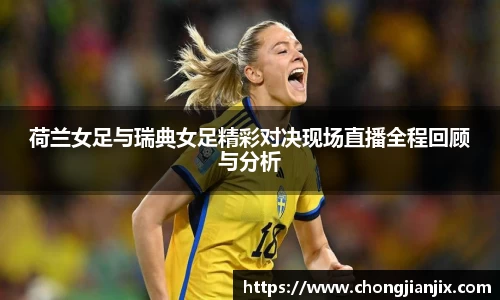 荷兰女足与瑞典女足精彩对决现场直播全程回顾与分析